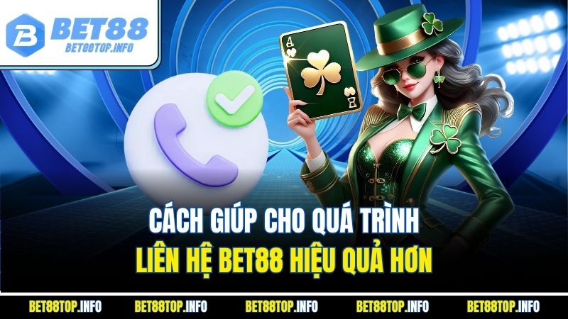 Cách giúp cho quá trình liên hệ Bet88 hiệu quả hơn