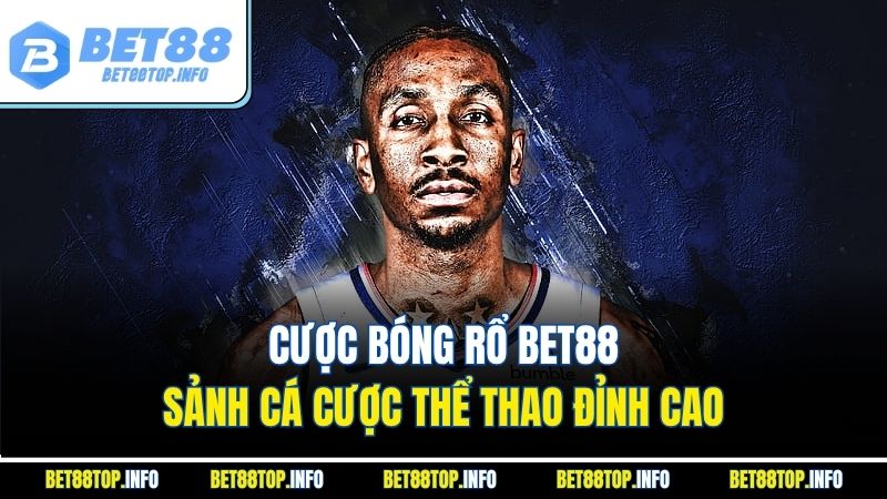 Cược Bóng Rổ Bet88 – Sảnh Cá Cược Thể Thao Đỉnh Cao