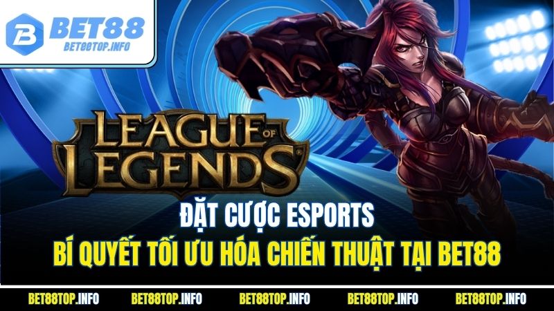 Đặt Cược Esports: Bí Quyết Tối Ưu Hóa Chiến Thuật Tại Bet88 1 Đặt Cược Esports: Bí Quyết Tối Ưu Hóa Chiến Thuật Tại Bet88