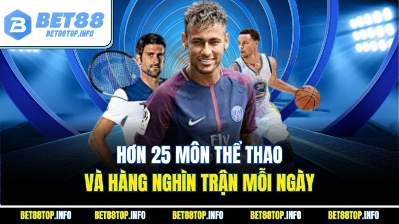 Hơn 25 môn thể thao và hàng nghìn trận mỗi ngày