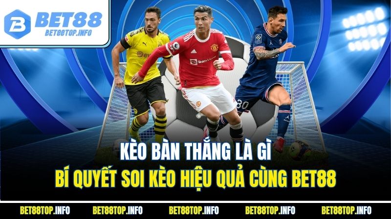 Kèo Bàn Thắng Là Gì - Bí Quyết Soi Kèo Hiệu Quả Cùng BET88