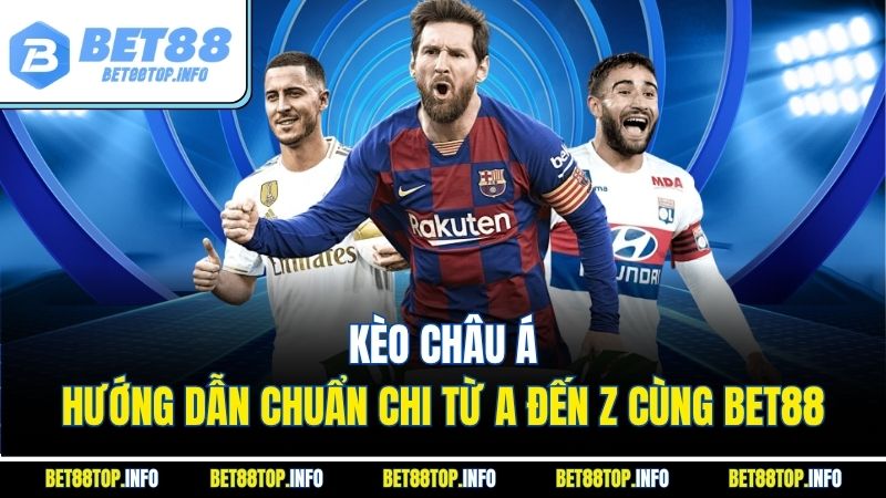 Kèo Châu Á - Hướng Dẫn Chuẩn Chi Từ A Đến Z Cùng BET88