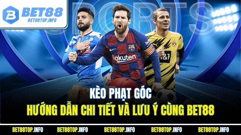 Kèo Phạt Góc - Hướng Dẫn Chi Tiết Và Lưu Ý Cùng BET88 1 Kèo Phạt Góc - Hướng Dẫn Chi Tiết Và Lưu Ý Cùng BET88