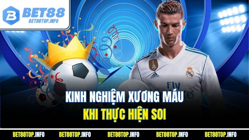 Kinh nghiệm xương máu khi thực hiện soi