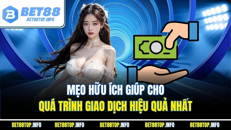 Nạp Tiền Bet88 Bí Quyết Giải Trí Trực Tuyến An Toàn 4 Mẹo hữu ích giúp cho quá trình giao dịch hiệu quả nhất