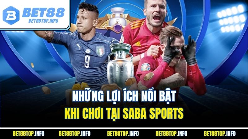 Những lợi ích nổi bật khi chơi tại Saba Sports