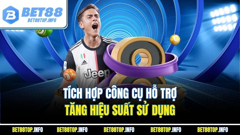 Tích hợp công cụ hỗ trợ tăng hiệu suất sử dụng
