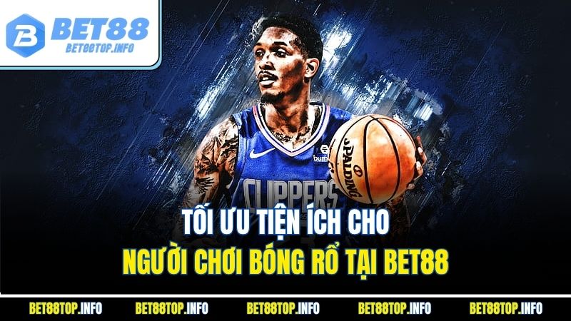 Tối ưu tiện ích cho người chơi bóng rổ tại Bet88