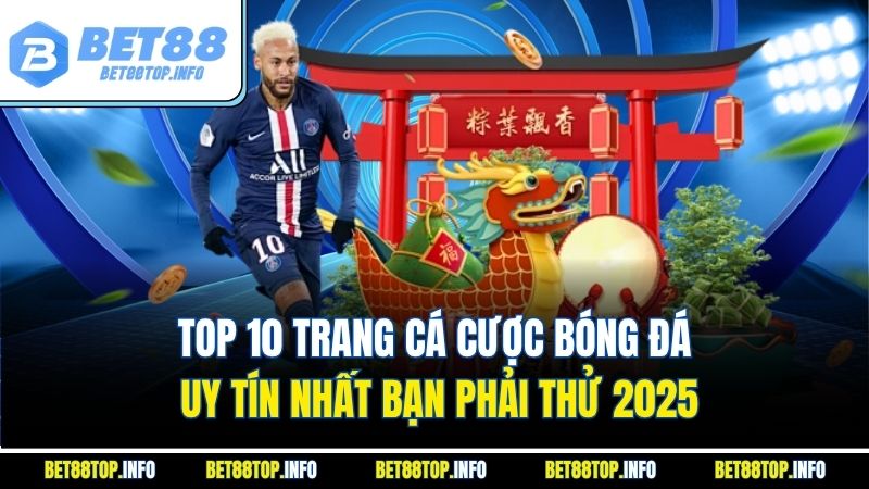 Top 10 Trang Cá Cược Bóng Đá Uy Tín Nhất Bạn Phải Thử 2025