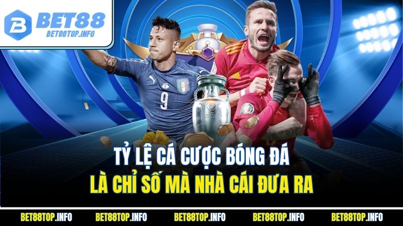 Tỷ lệ cá cược bóng đá là chỉ số mà nhà cái đưa ra