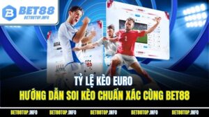 Tỷ Lệ Kèo Euro - Hướng Dẫn Soi Kèo Chuẩn Xác Cùng BET88